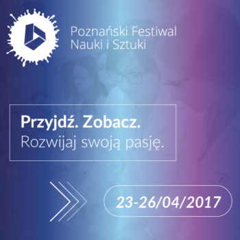 Święto nauki, czyli jesteśmy na XX Poznańskim Festiwalu Nauki i Sztuki